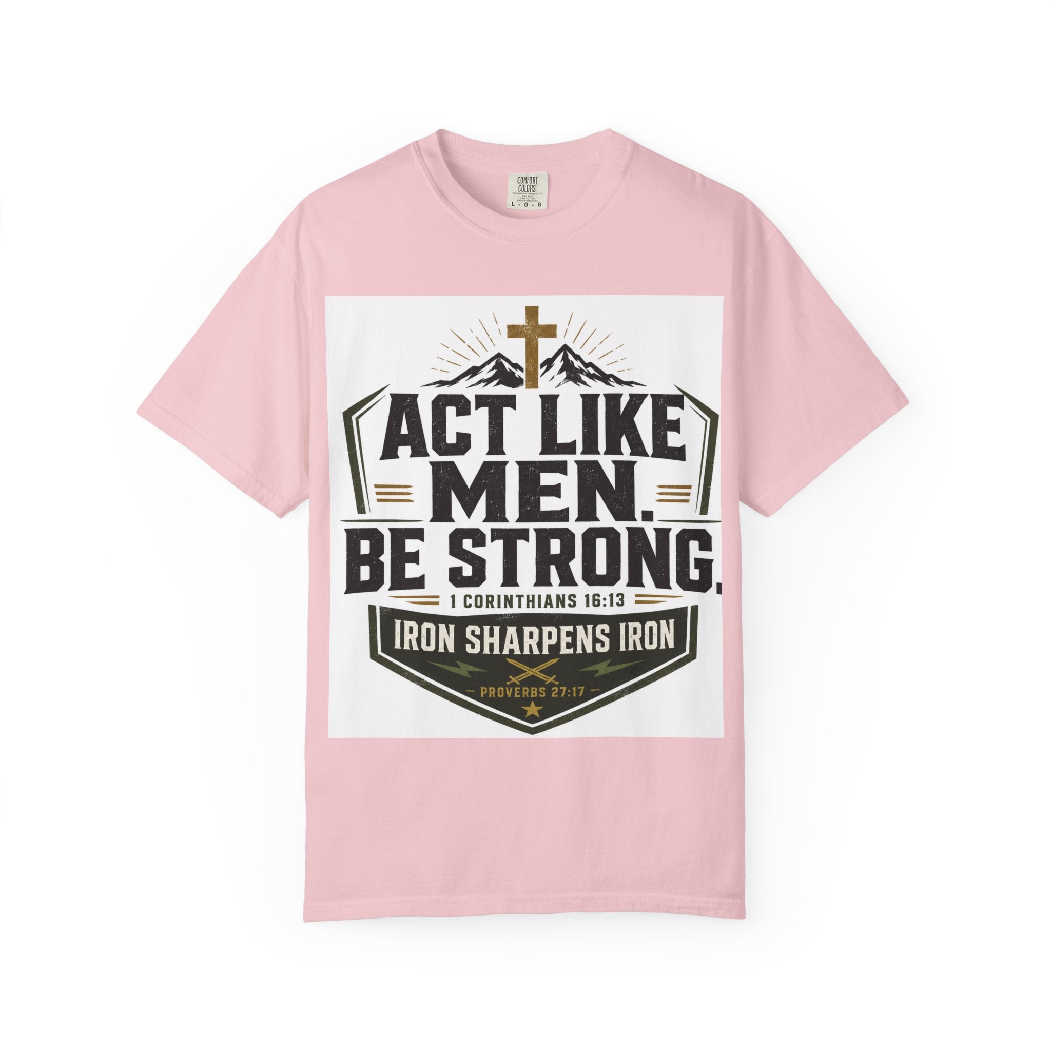 Act Like Men Be Strong T-Shirt — "Iron Sharpens Iron" Christian Men's Tee
