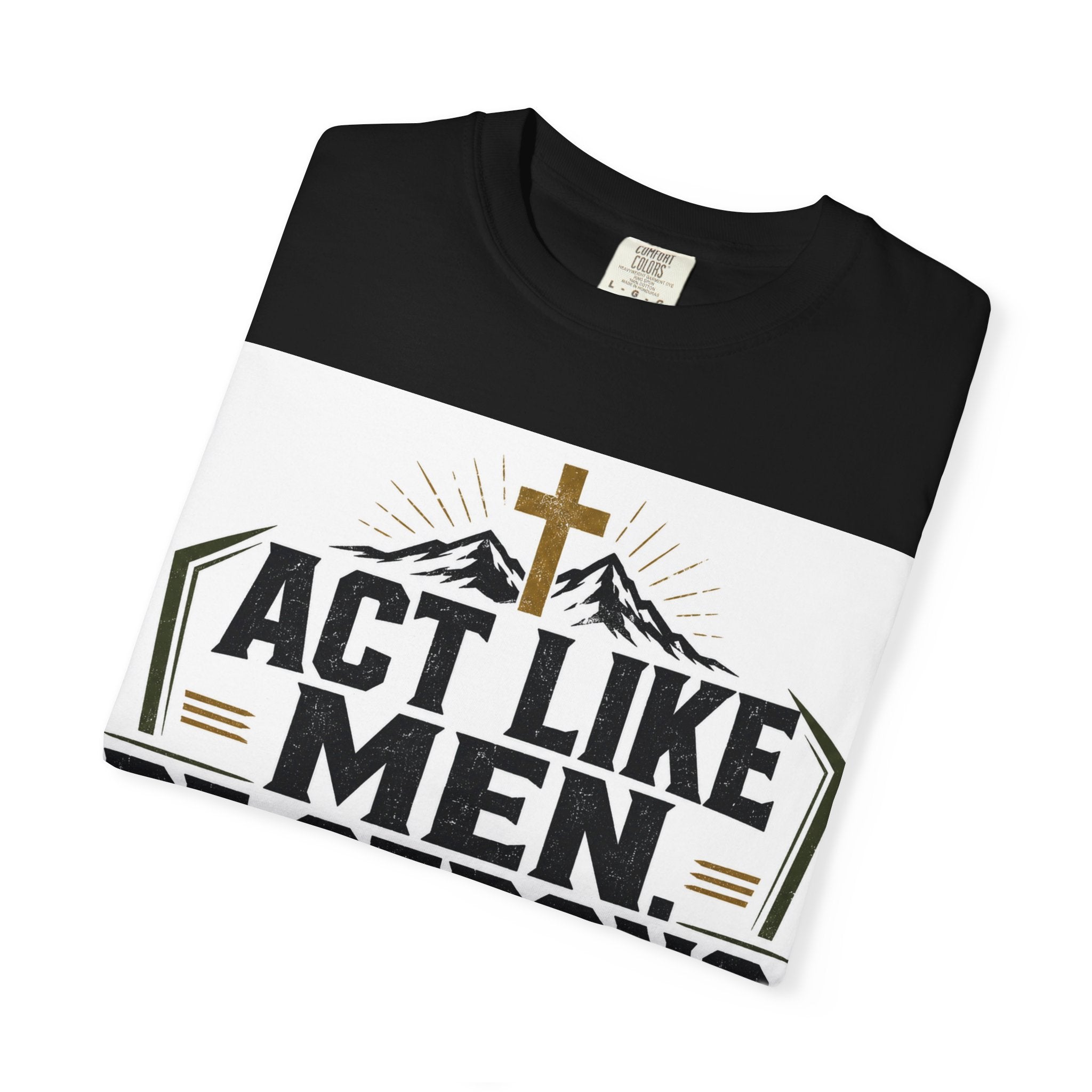 Act Like Men Be Strong T-Shirt — "Iron Sharpens Iron" Christian Men's Tee