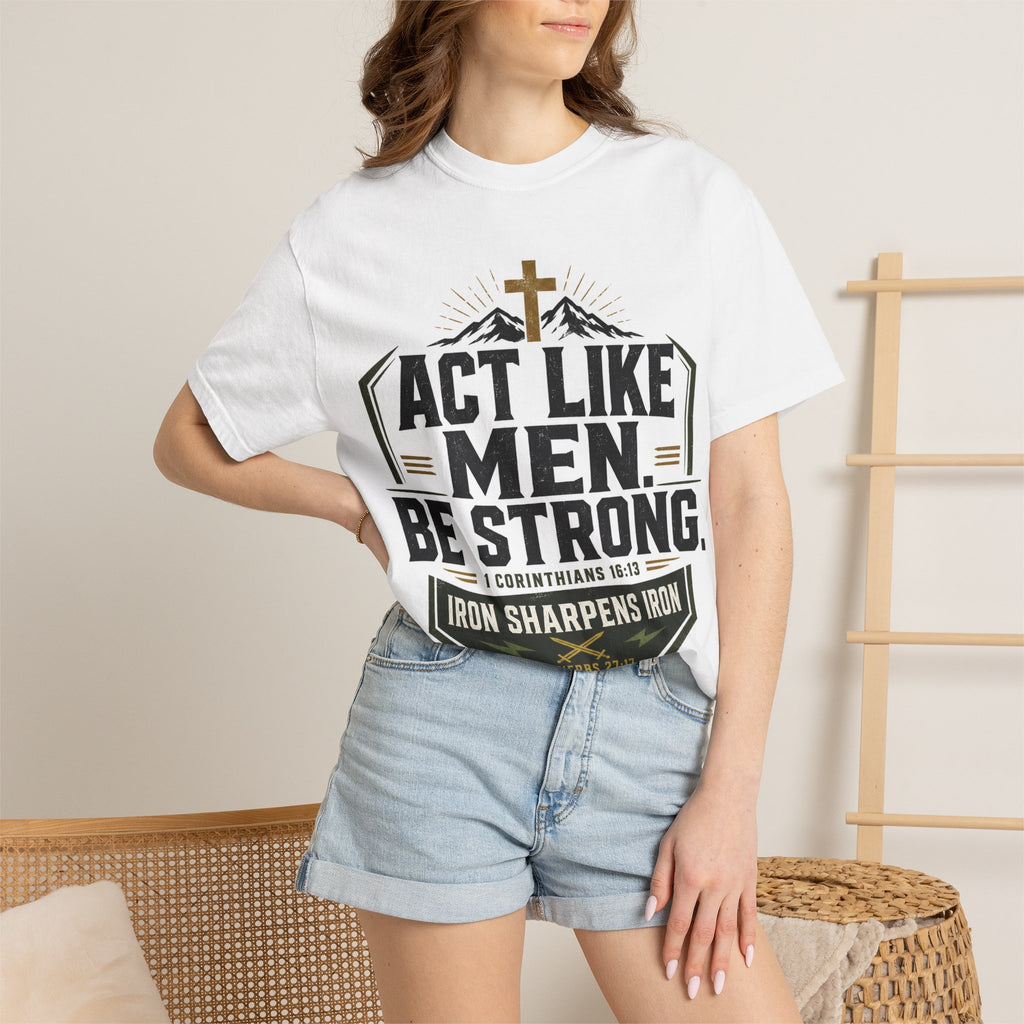 Act Like Men Be Strong T-Shirt — "Iron Sharpens Iron" Christian Men's Tee