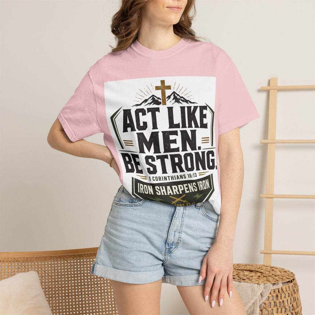 Act Like Men Be Strong T-Shirt — "Iron Sharpens Iron" Christian Men's Tee