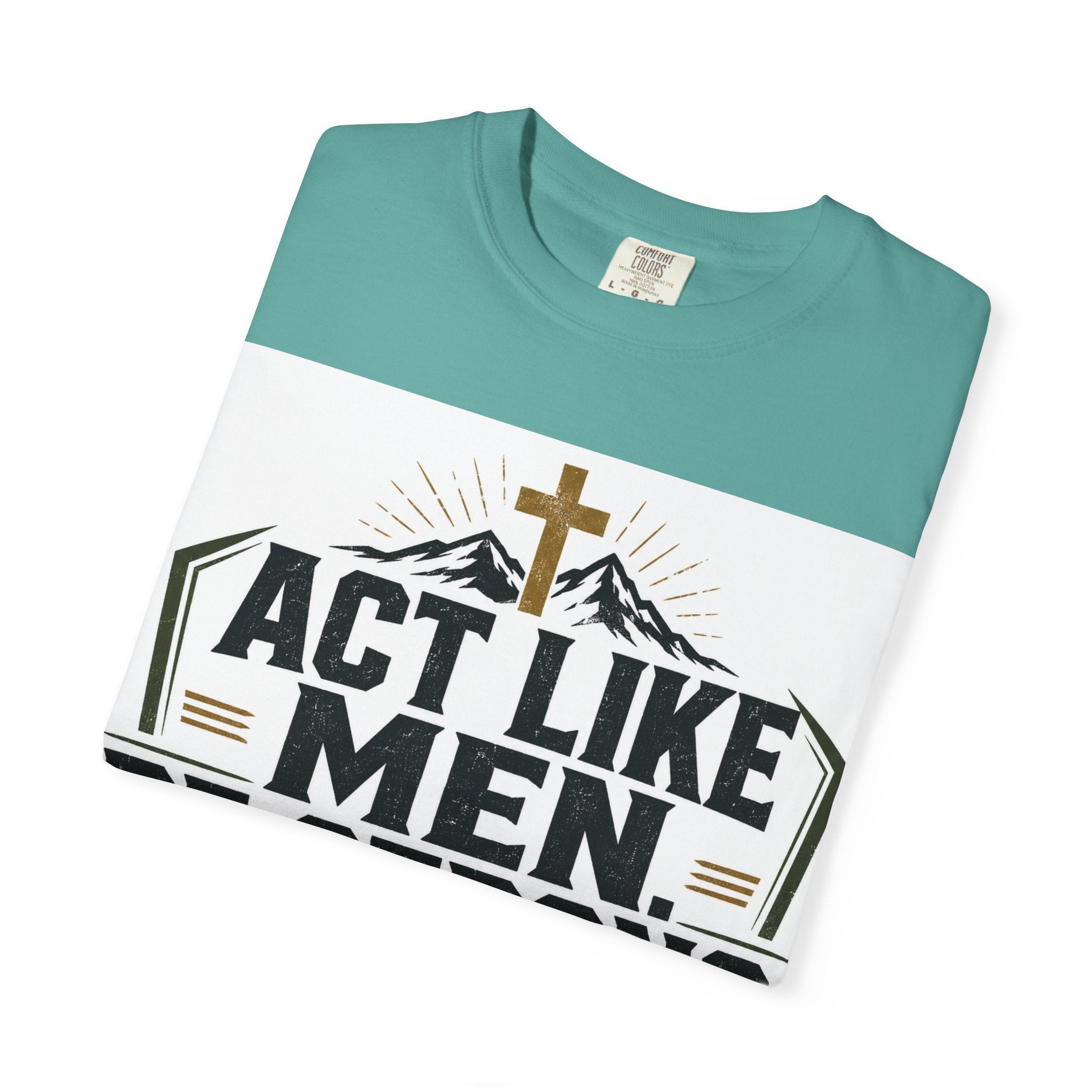 Act Like Men Be Strong T-Shirt — "Iron Sharpens Iron" Christian Men's Tee
