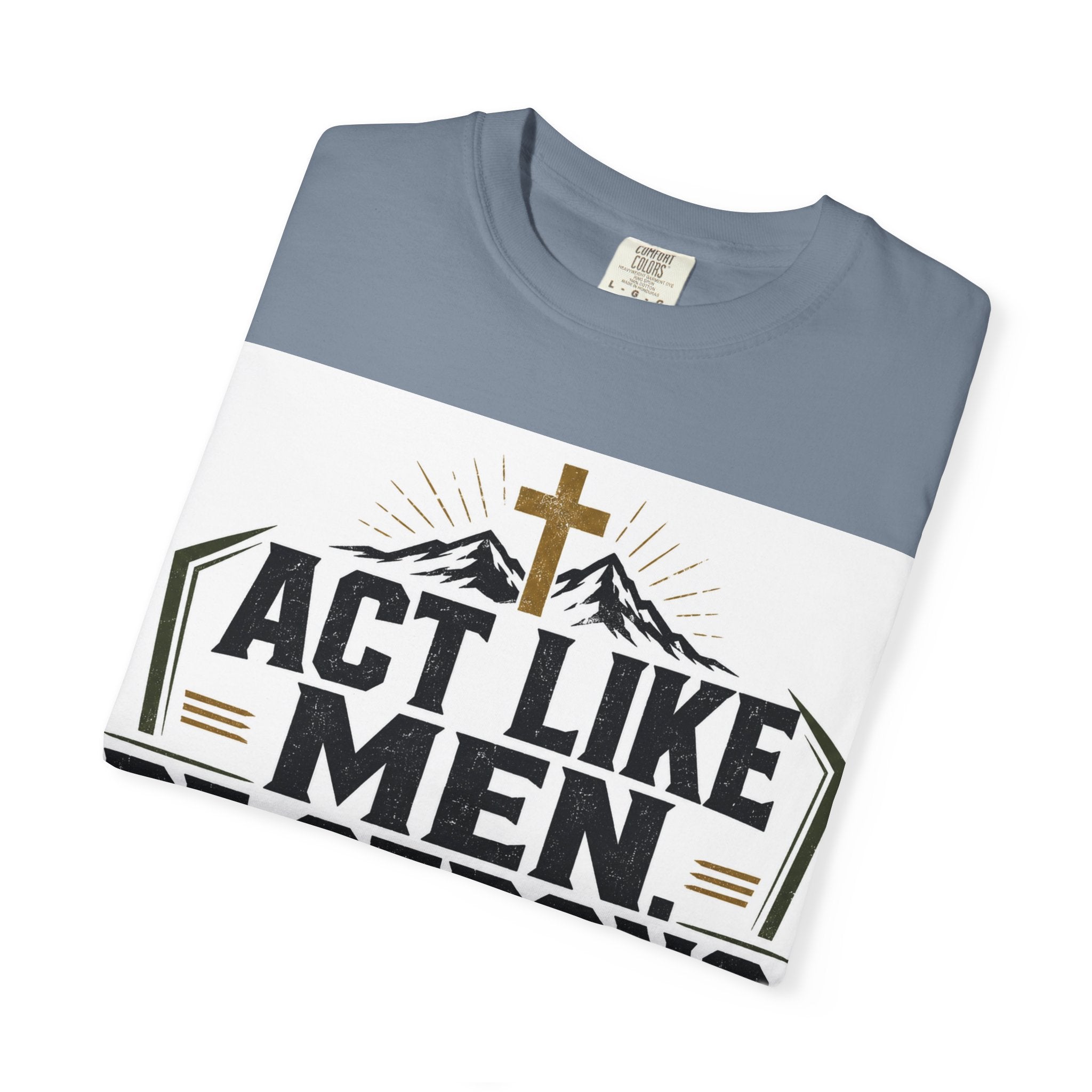 Act Like Men Be Strong T-Shirt — "Iron Sharpens Iron" Christian Men's Tee