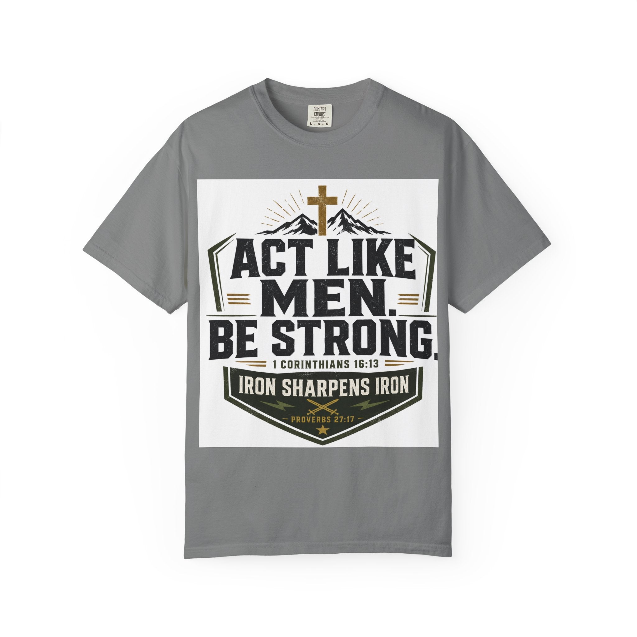 Act Like Men Be Strong T-Shirt — "Iron Sharpens Iron" Christian Men's Tee