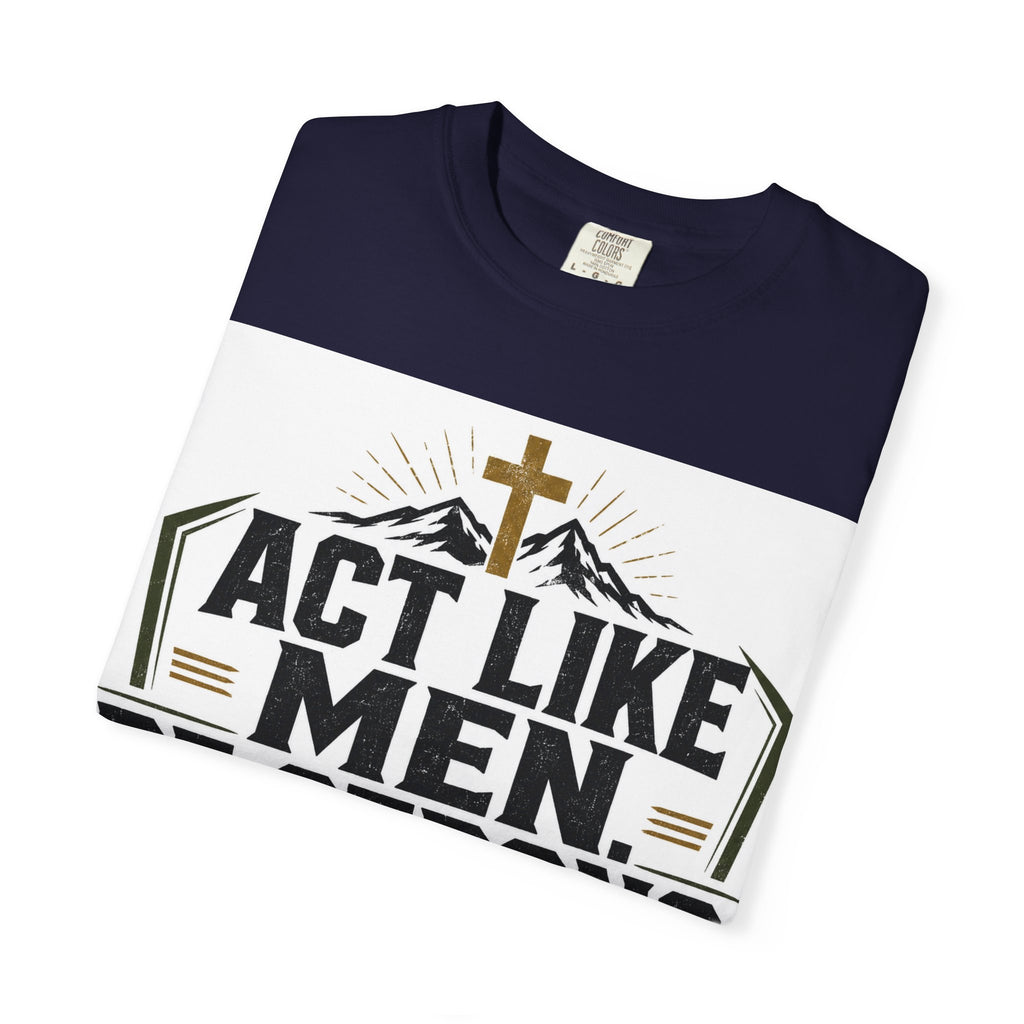 Act Like Men Be Strong T-Shirt — "Iron Sharpens Iron" Christian Men's Tee