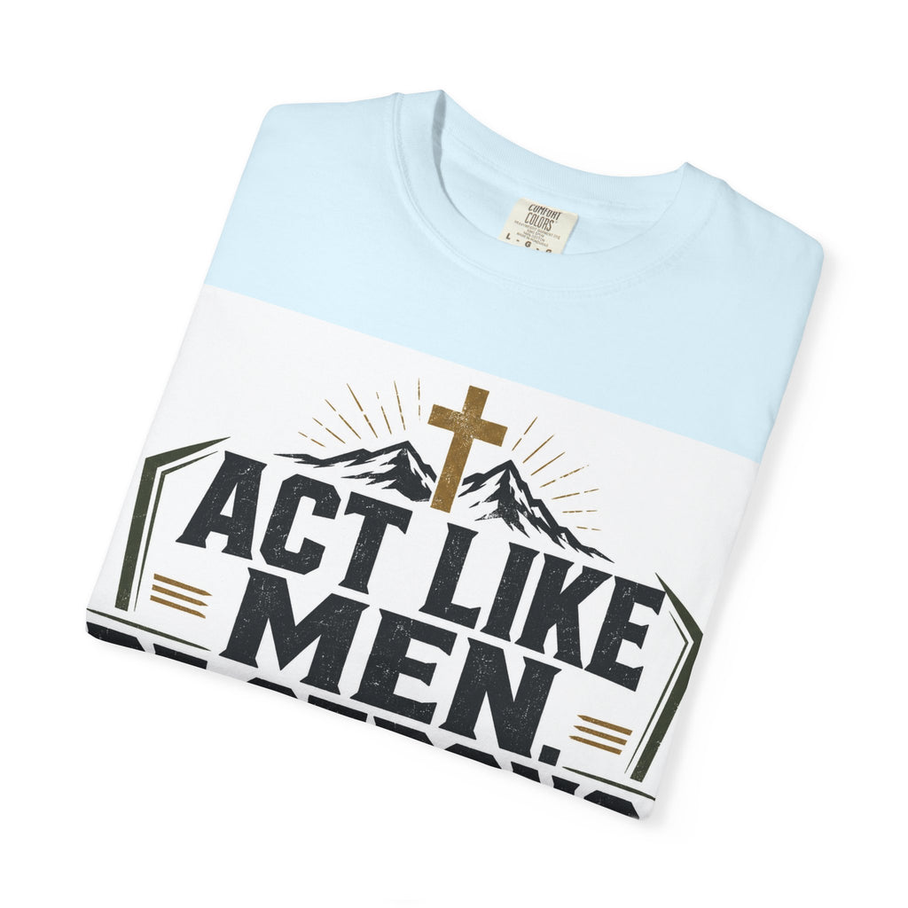 Act Like Men Be Strong T-Shirt — "Iron Sharpens Iron" Christian Men's Tee