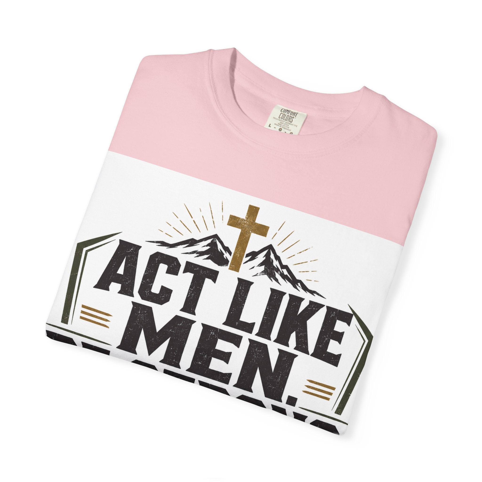Act Like Men Be Strong T-Shirt — "Iron Sharpens Iron" Christian Men's Tee