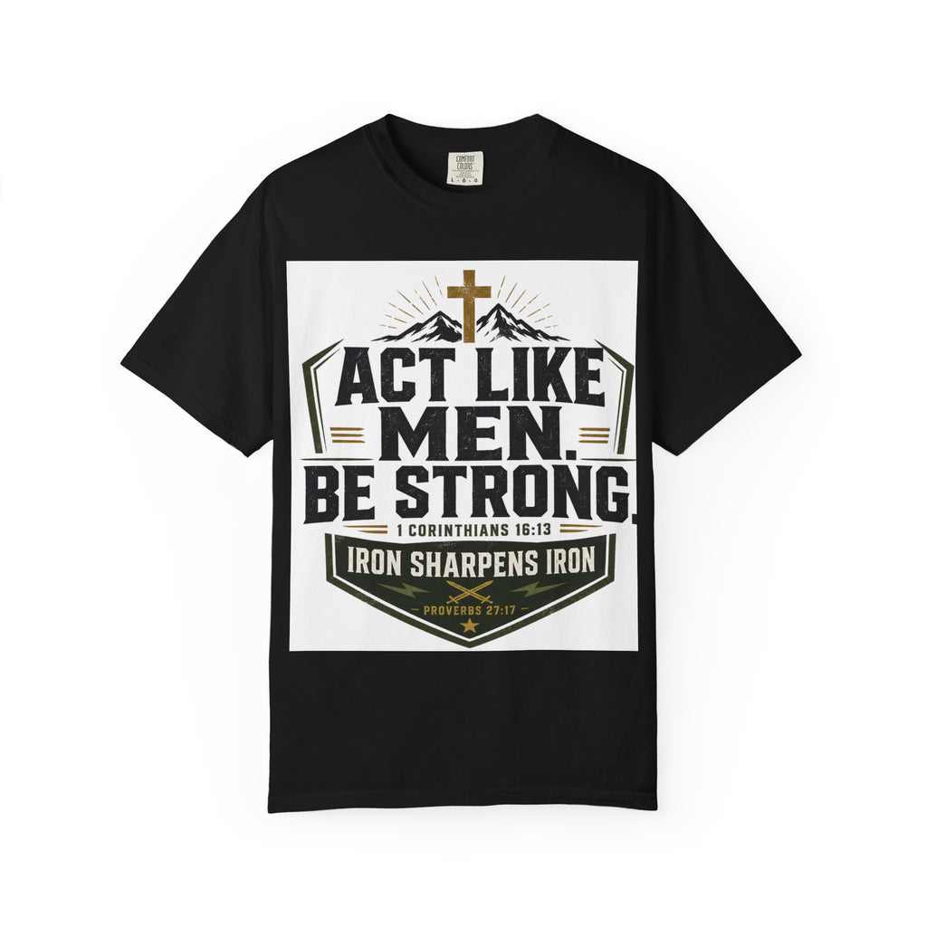 Act Like Men Be Strong T-Shirt — "Iron Sharpens Iron" Christian Men's Tee