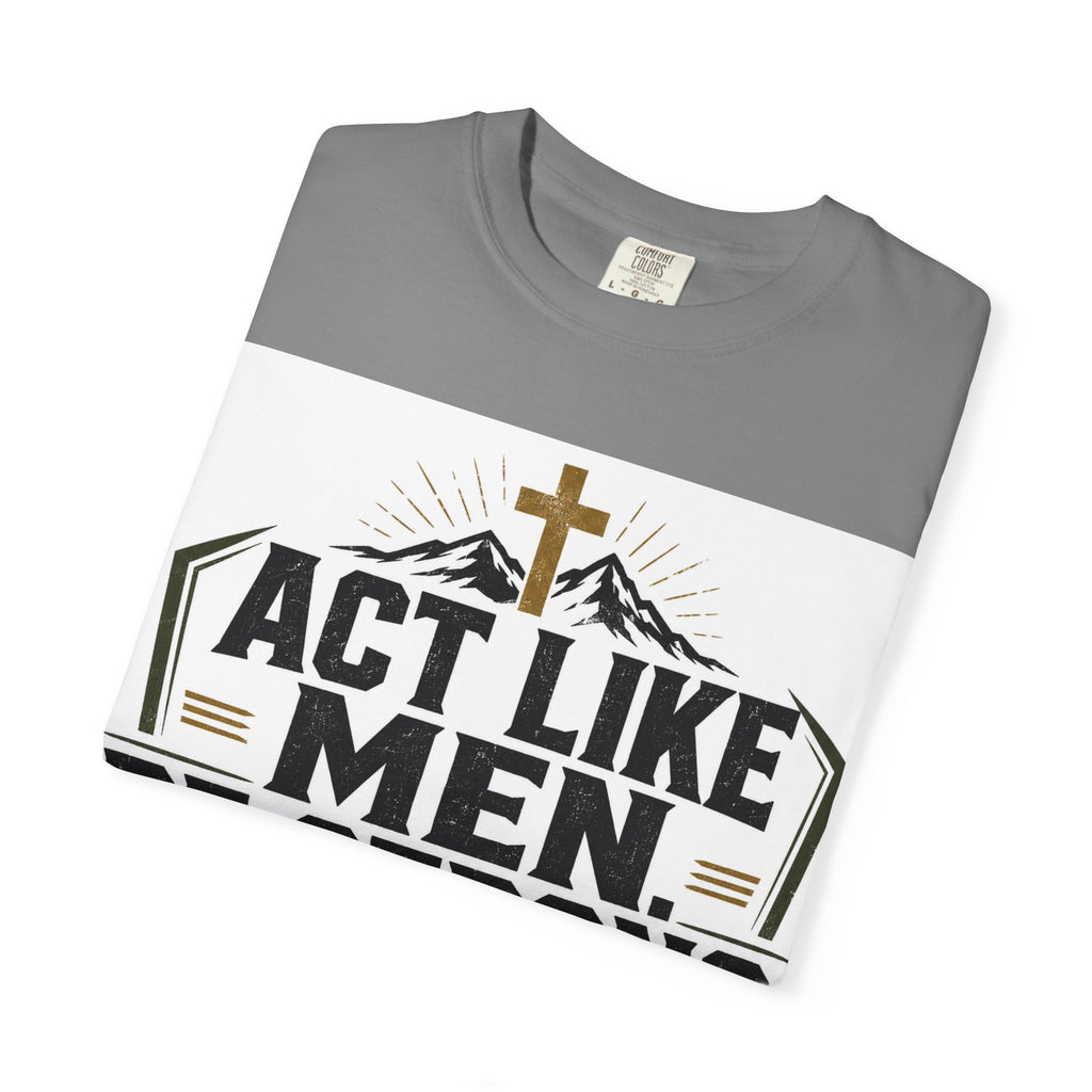 Act Like Men Be Strong T-Shirt — "Iron Sharpens Iron" Christian Men's Tee