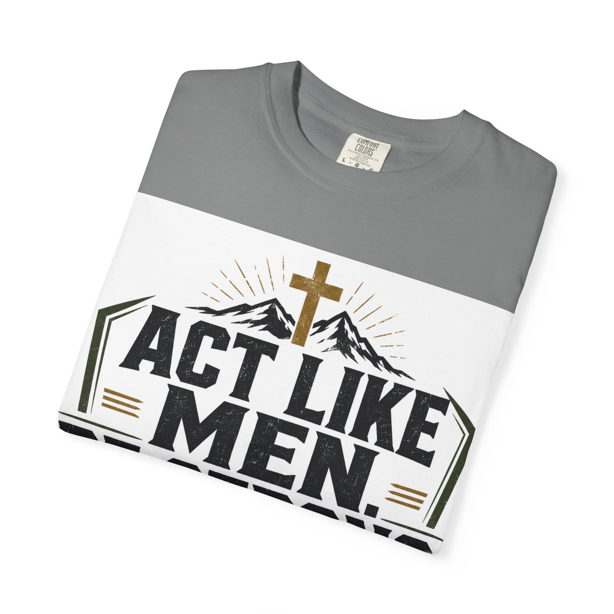 Act Like Men Be Strong T-Shirt — "Iron Sharpens Iron" Christian Men's Tee