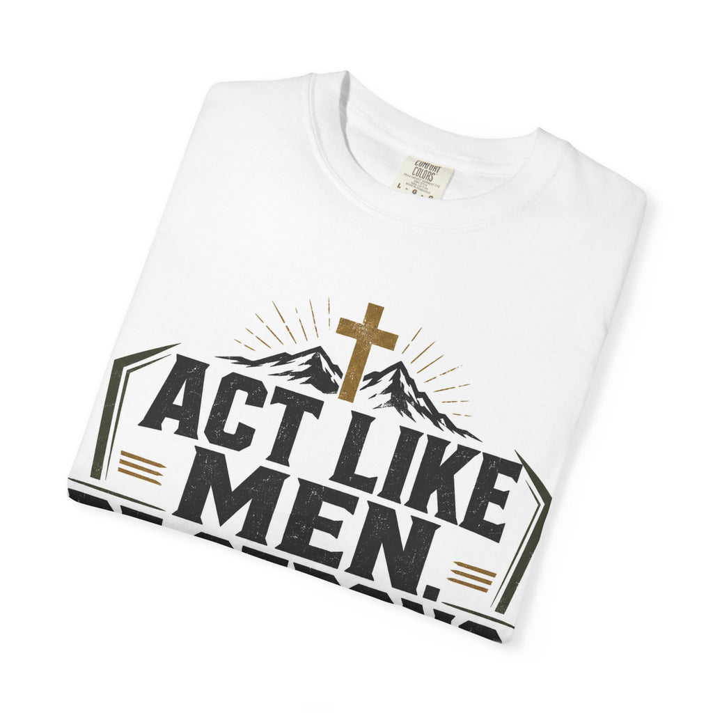 Act Like Men Be Strong T-Shirt — "Iron Sharpens Iron" Christian Men's Tee