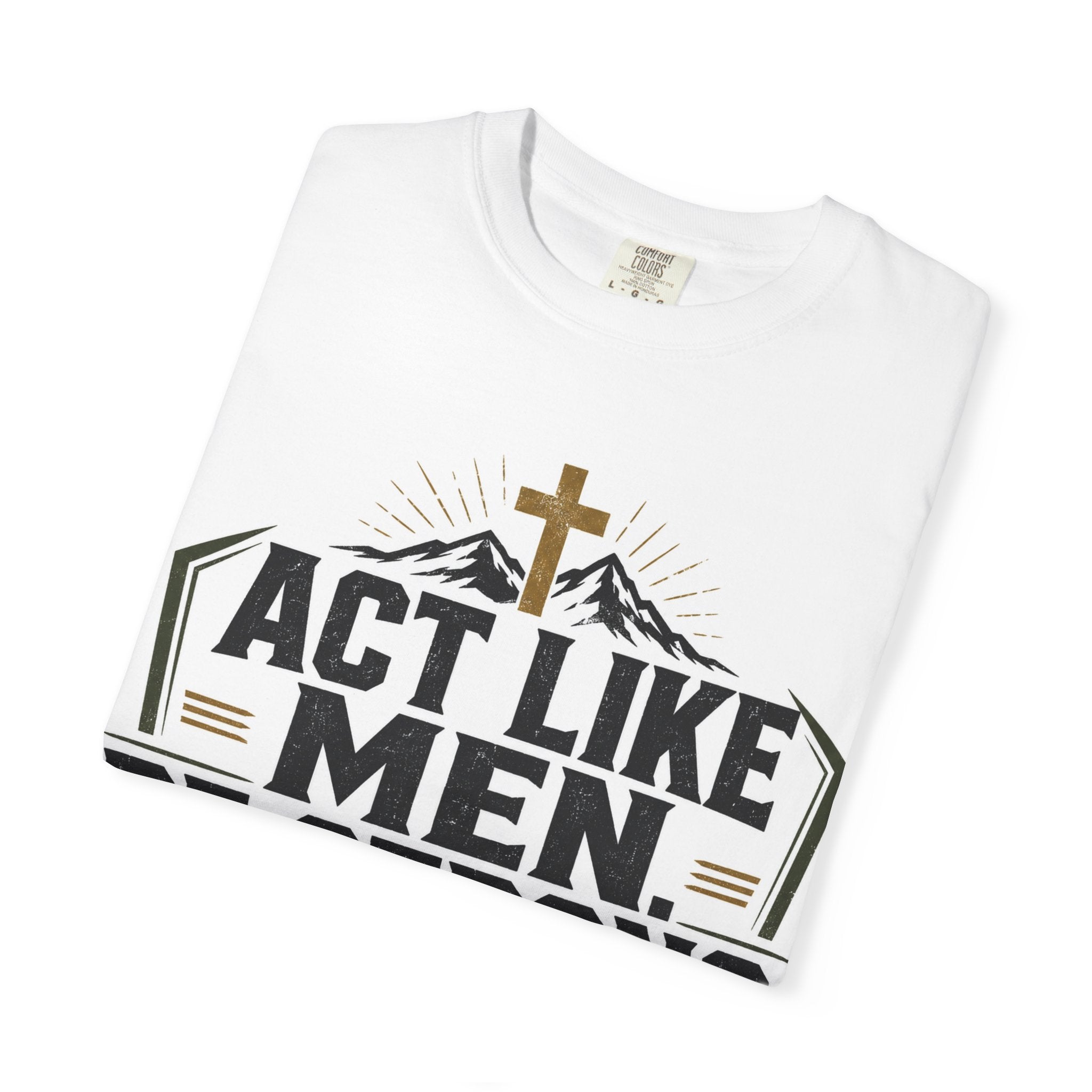 Act Like Men Be Strong T-Shirt — "Iron Sharpens Iron" Christian Men's Tee
