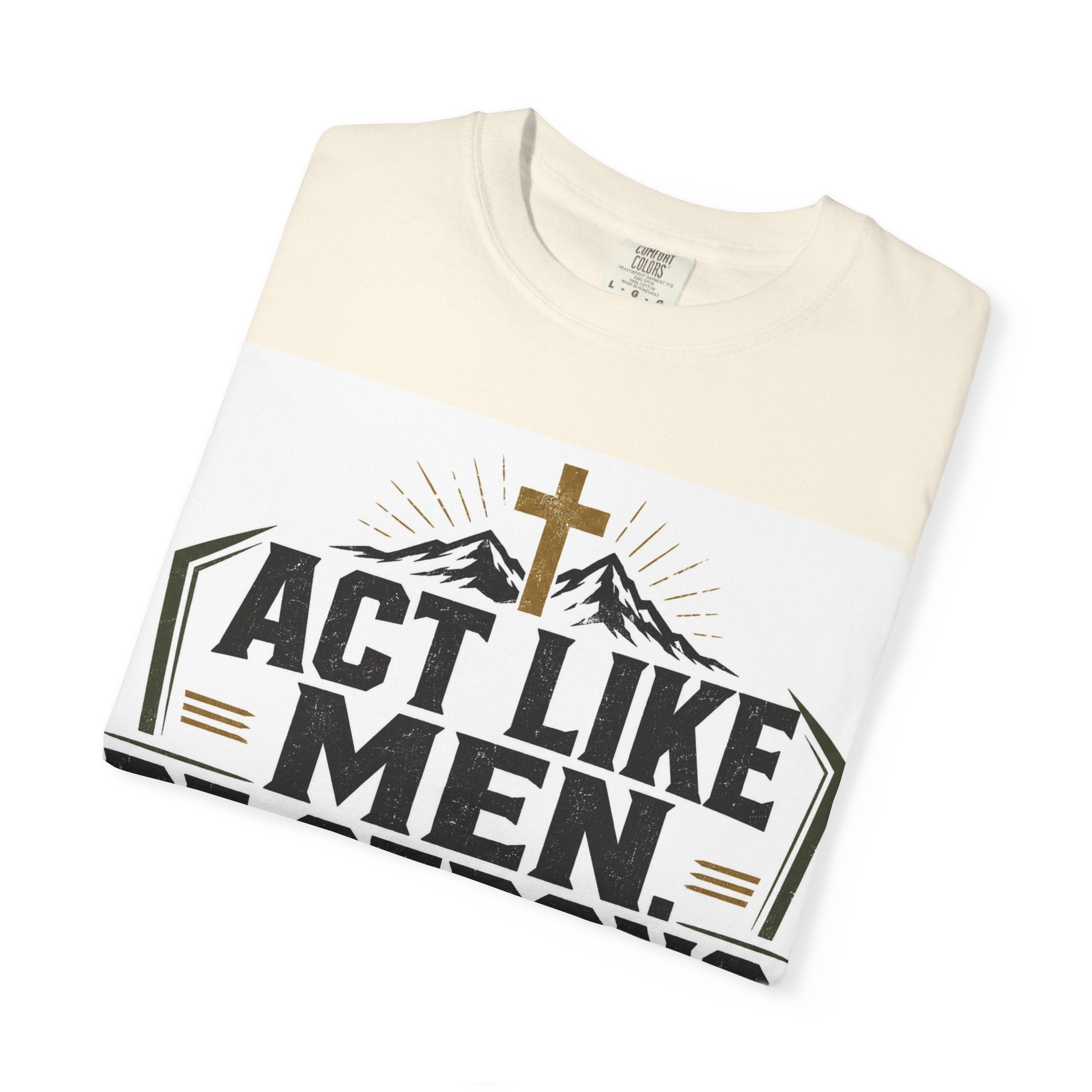 Act Like Men Be Strong T-Shirt — "Iron Sharpens Iron" Christian Men's Tee