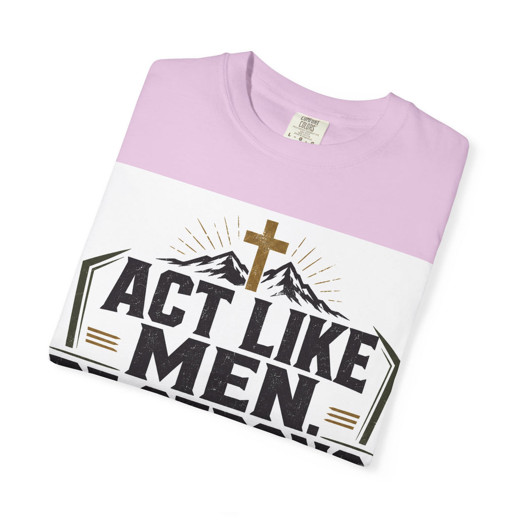 Act Like Men Be Strong T-Shirt — "Iron Sharpens Iron" Christian Men's Tee